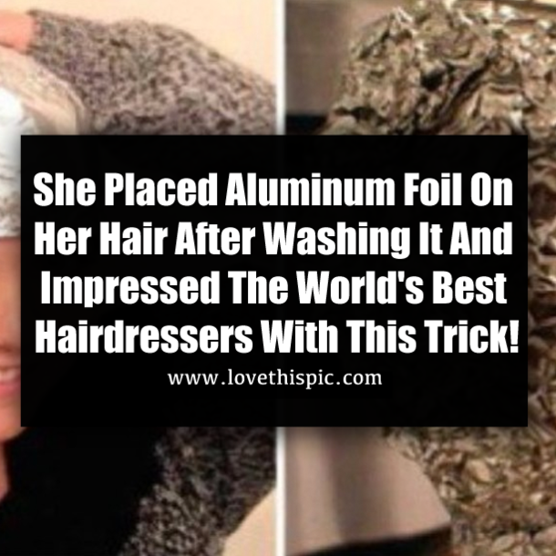 She Placed Aluminum Foil On Her Hair After Washing It And Impressed The World's Best Hairdressers With This Trick!