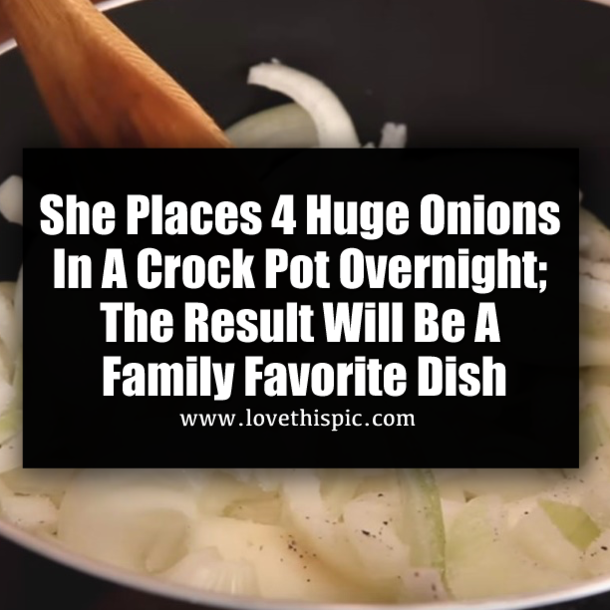 She Places 4 Huge Onions In A Crock Pot Overnight; The Result Will Be A Family Favorite Dish