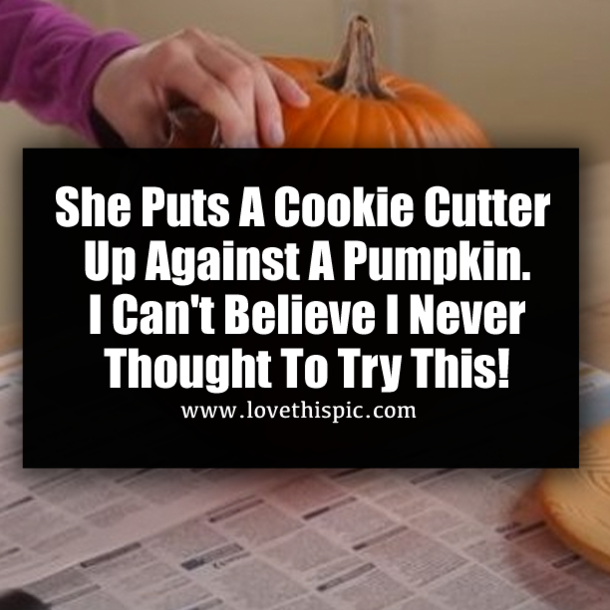 She Puts A Cookie Cutter Up Against A Pumpkin. I Can't Believe I Never Thought To Try This!