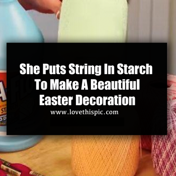 She Puts String In Starch To Make A Beautiful Easter Decoration