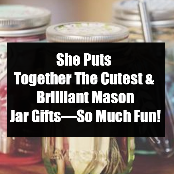 She Puts Together The Cutest & Brilliant Mason Jar Gifts—So Much Fun!