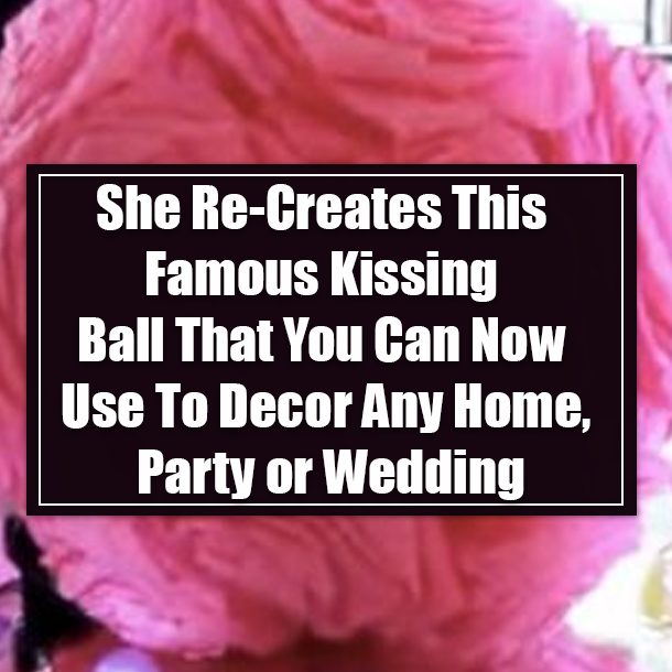 She Re-Creates This Famous Kissing Ball That You Can Now Use To Decor Any Home, Party or Wedding