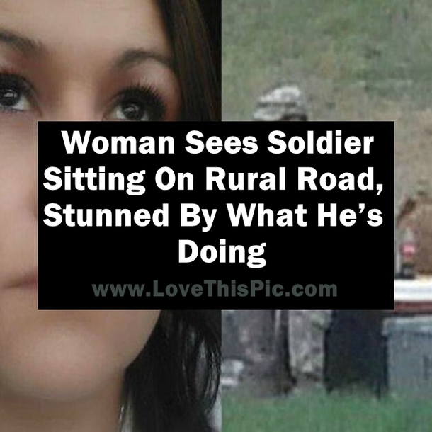 She Sees Soldier Sitting On Rural Road, Stunned By What He’s Doing