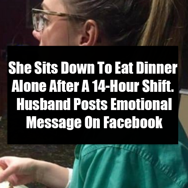 She Sits Down To Eat Dinner Alone After A 14-Hour Shift. Husband Posts Emotional Message On Facebook