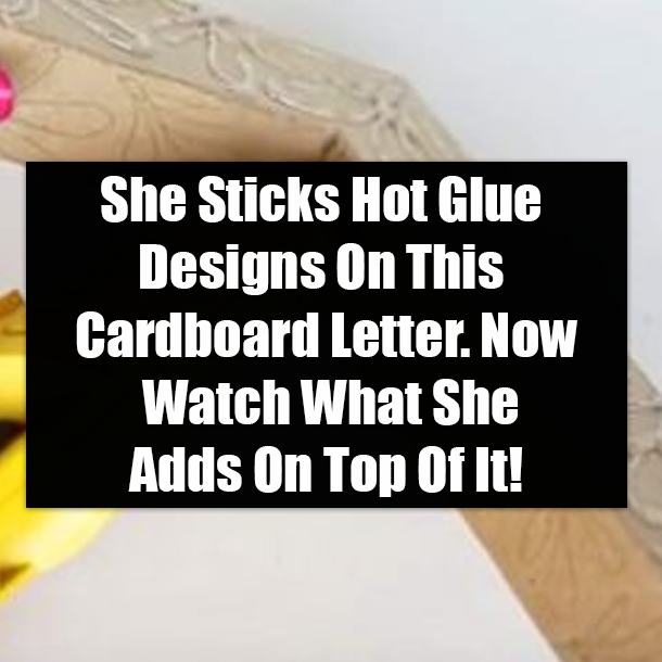 She Sticks Hot Glue Designs On This Cardboard Letter. Now Watch What She Adds On Top Of It!