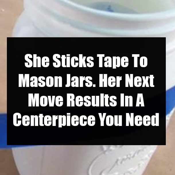 She Sticks Tape To Mason Jars. Her Next Move Results In A Centerpiece You Need