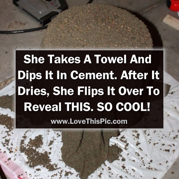 She Takes A Towel And Dips It In Cement. After It Dries She Turns It Over And Reveals THIS. AMAZING!