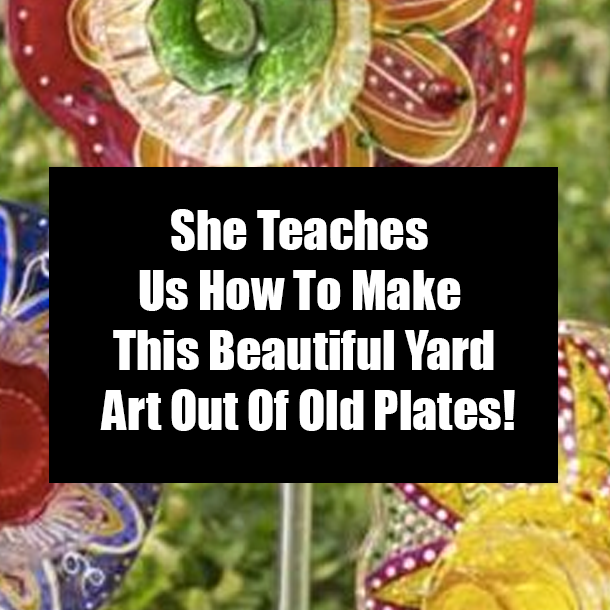She Teaches Us How To Make This Beautiful Yard Art Out Of Old Plates!