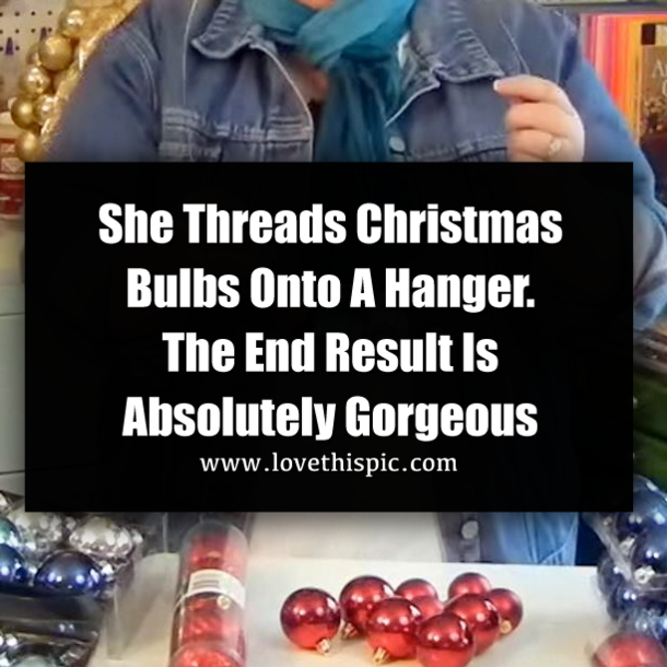 She Threads Christmas Bulbs Onto A Hanger. The End Result Is Absolutely Gorgeous