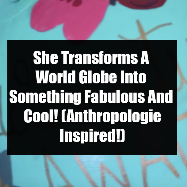 She Transforms A World Globe Into Something  Fabulous And Cool! (Anthropologie Inspired!)