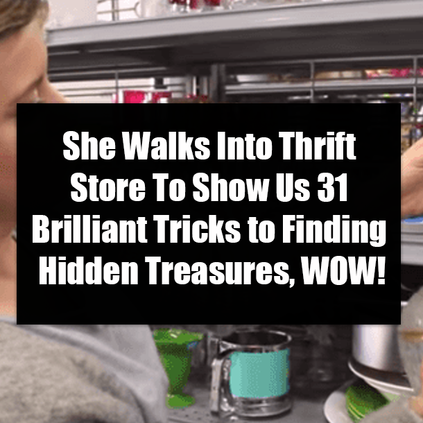 She Walks Into Thrift Store To Show Us 31 Brilliant Tricks to Finding Hidden Treasures, WOW!