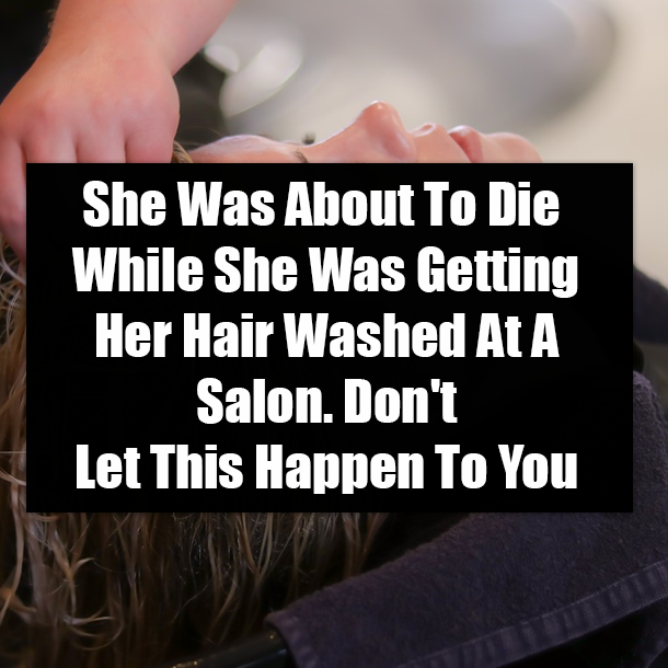 She Was About To Die While She Was Getting Her Hair Washed At A Salon. Don't Let This Happen To You