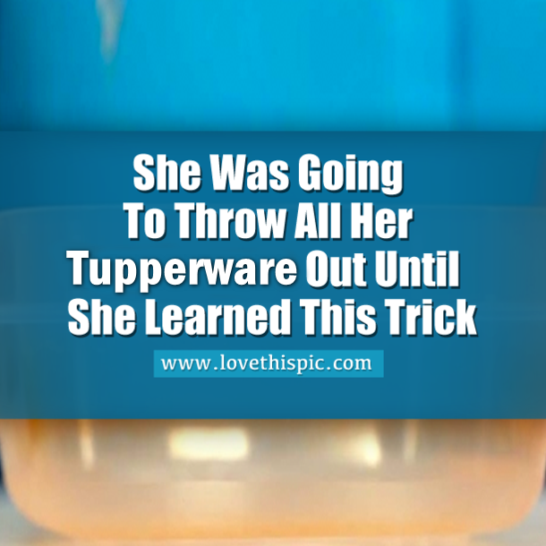 She Was Going To Throw All Her Tupperware Out Until She Learned This Trick