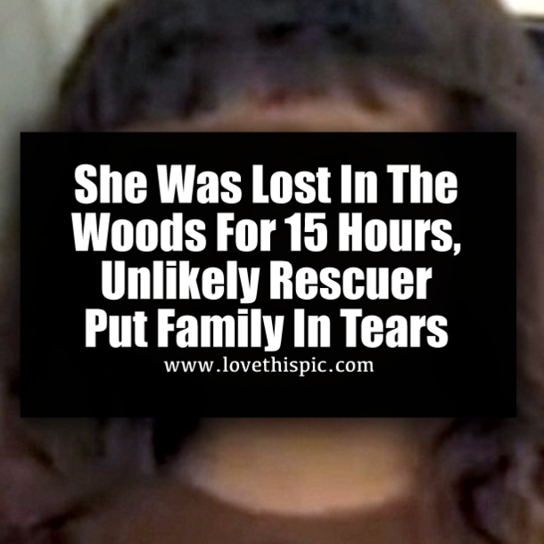 She Was Lost In The Woods For 15 Hours, Unlikely Rescuer Put Family In Tears
