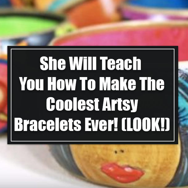 She Will Teach You How To Make The Coolest Artsy Bracelets Ever! (LOOK!)