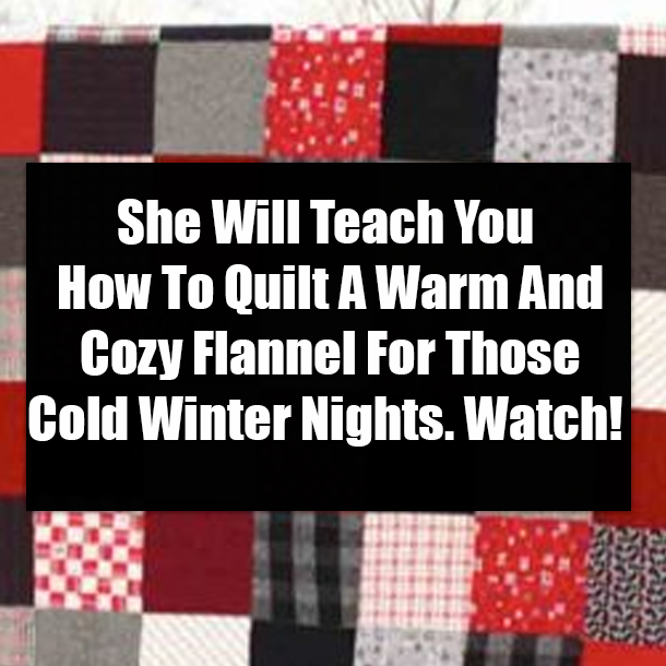 She Will Teach You How To Quilt A Warm And Cozy Flannel For Those Cold Winter Nights. Watch!