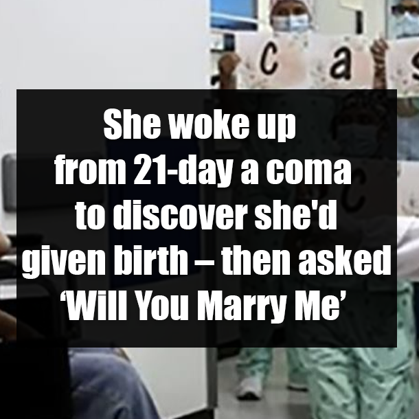 She woke up from 21-day a coma to discover she'd given birth – then asked ‘Will You Marry Me’