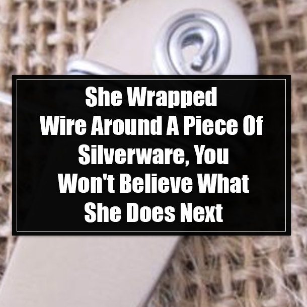 She Wrapped Wire Around A Piece Of Silverware, You Won't Believe What She Does Next