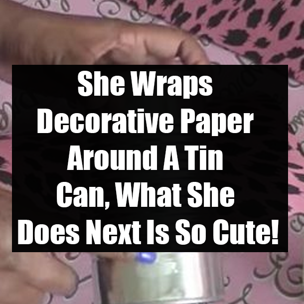 She Wraps Decorative Paper Around A Tin Can, What She Does Next Is So Cute!