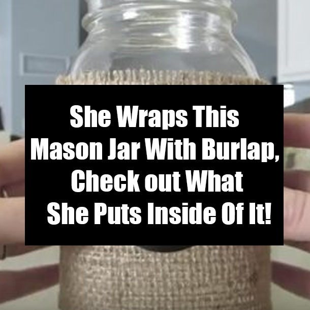 She Wraps This Mason Jar With Burlap, Check out What She Puts Inside Of It!