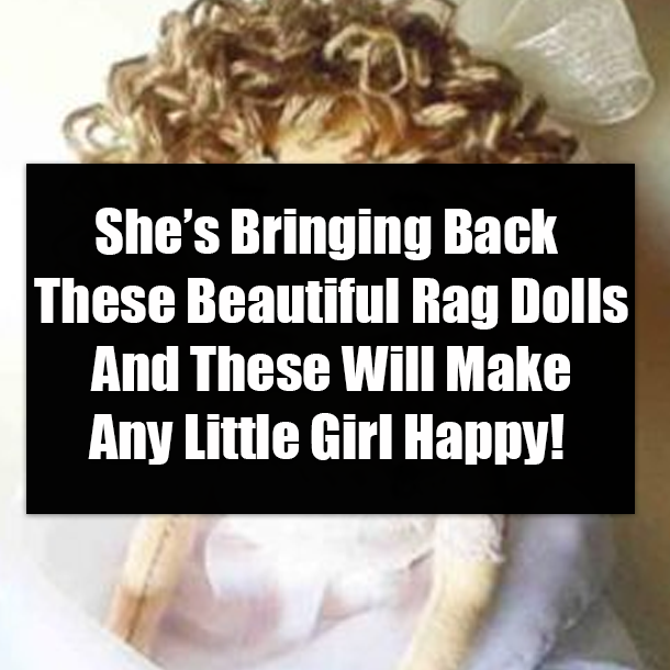 She’s Bringing Back These Beautiful Rag Dolls And These Will Make Any Little Girl Happy!