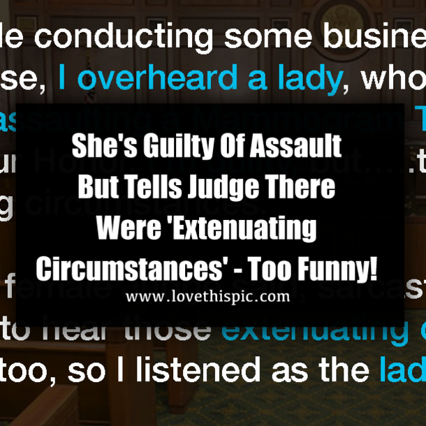She's Guilty Of Assault But Tells Judge There Were 'Extenuating Circumstances' - Too Funny!