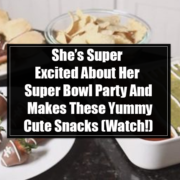 She’s Super Excited About Her Super Bowl Party And Makes These Yummy Cute Snacks (Watch!)