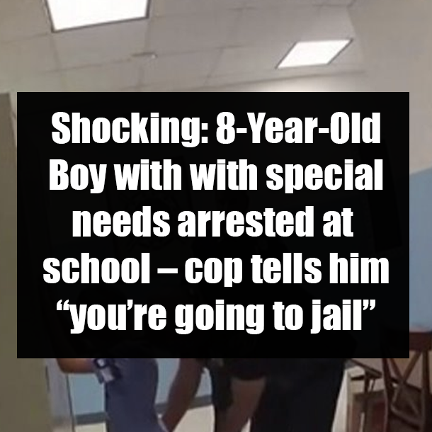 Shocking: 8-Year-Old Boy with with special needs arrested at school – cop tells him “you’re going to jail”