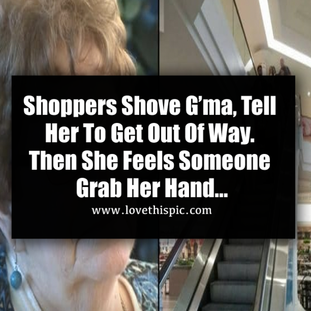 Shoppers Shove G’ma, Tell Her To Get Out Of Way. Then She Feels Someone Grab Her Hand…