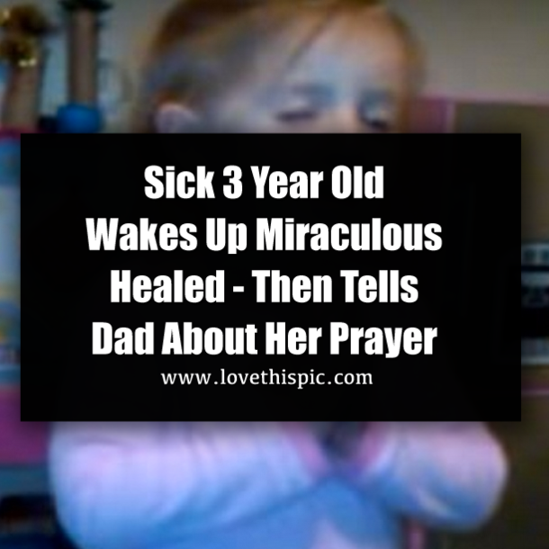 Sick 3 Year Old Wakes Up Miraculous Healed - Then Tells Dad About Her Prayer
