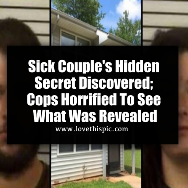 Sick Couple's Hidden Secret Discovered; Cops Horrified To See What Was Revealed
