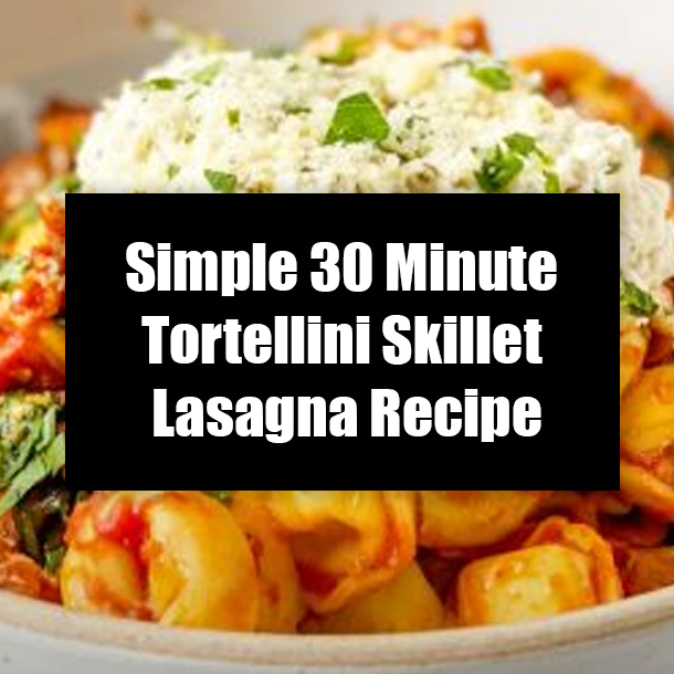Simple 30 Minute Tortellini Skillet Lasagna Recipe