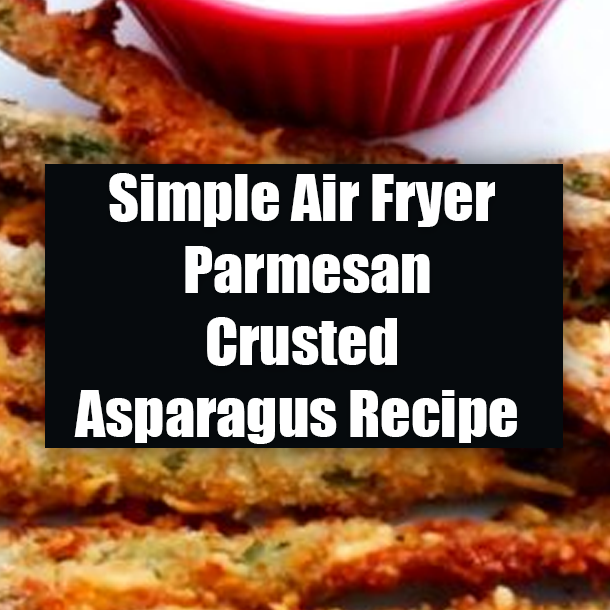 Simple Air Fryer Parmesan Crusted Asparagus Recipe