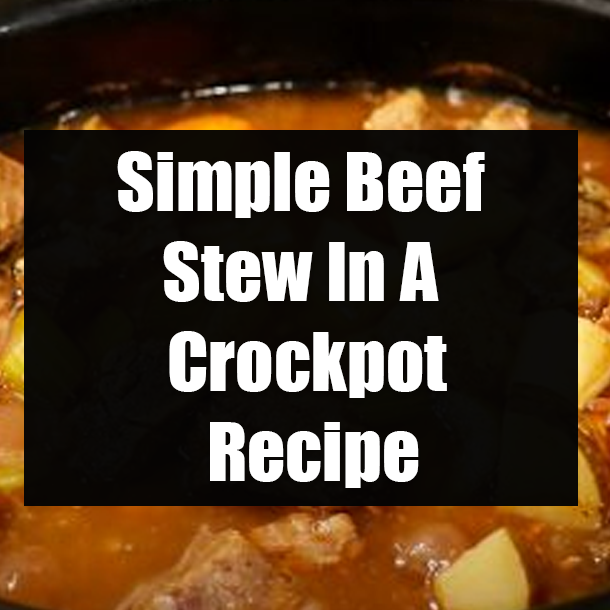 Simple Beef Stew In A Crockpot Recipe