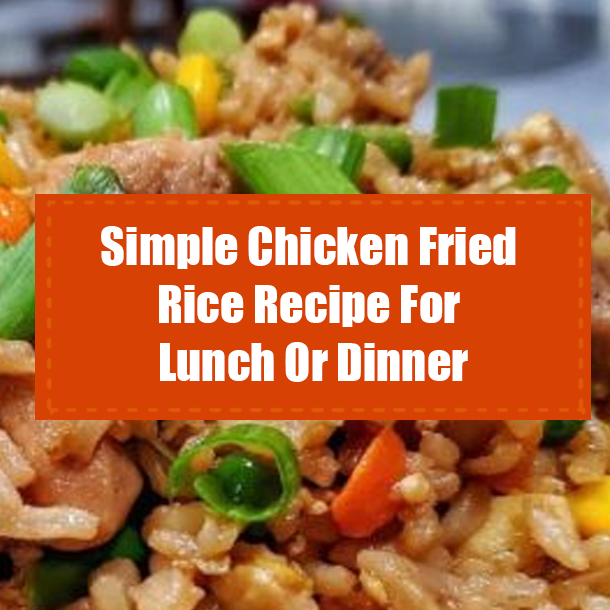 Simple Chicken Fried Rice Recipe For Lunch Or Dinner