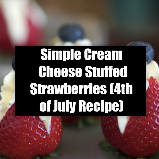 Simple Cream Cheese Stuffed Strawberries (4th of July Recipe)