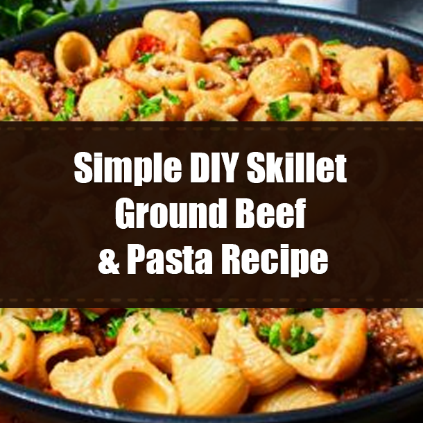 Simple DIY Skillet Ground Beef & Pasta Recipe