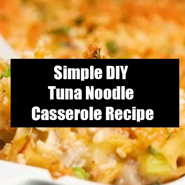 Simple DIY Tuna Noodle Casserole Recipe