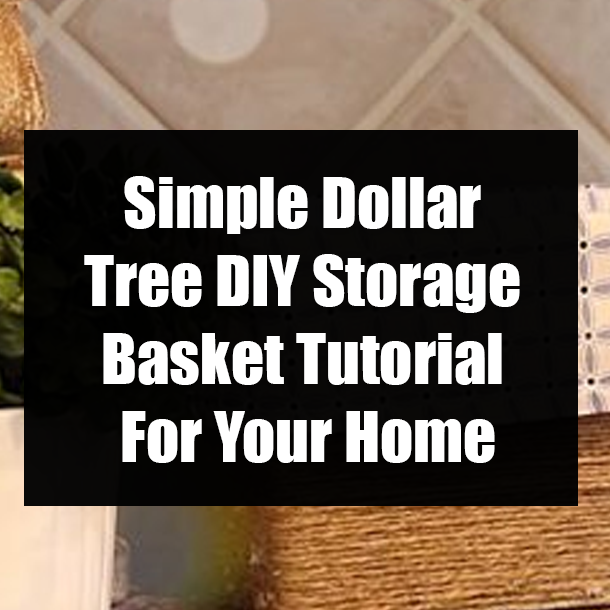 Simple Dollar Tree DIY Storage Basket Tutorial For Your Home