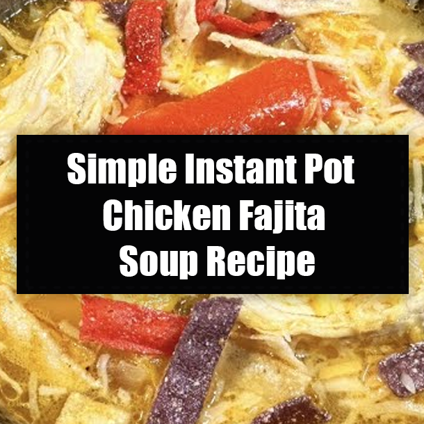 Simple Instant Pot Chicken Fajita Soup Recipe