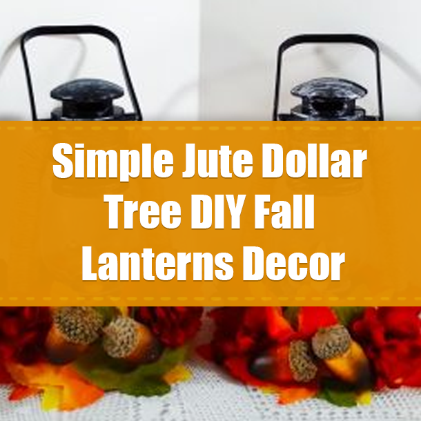 Simple Jute Dollar Tree DIY Fall Lanterns Decor