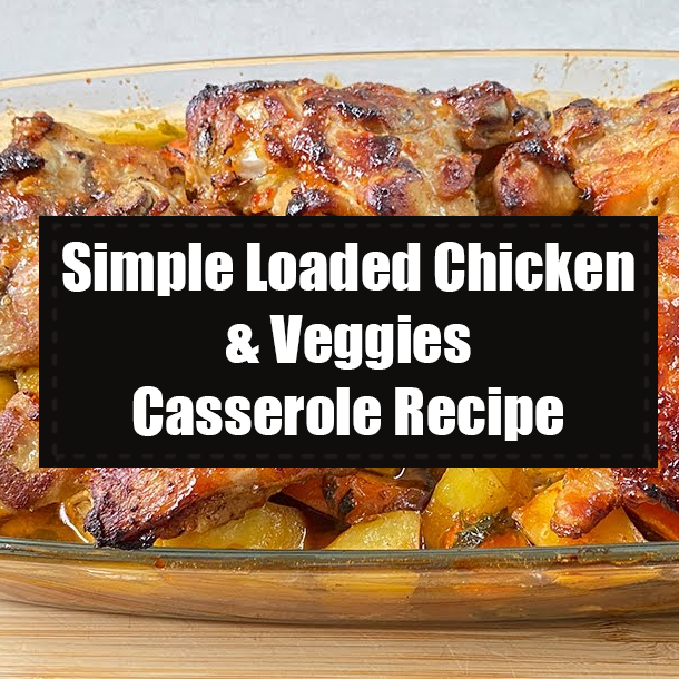 Simple Loaded Chicken & Veggies Casserole Recipe