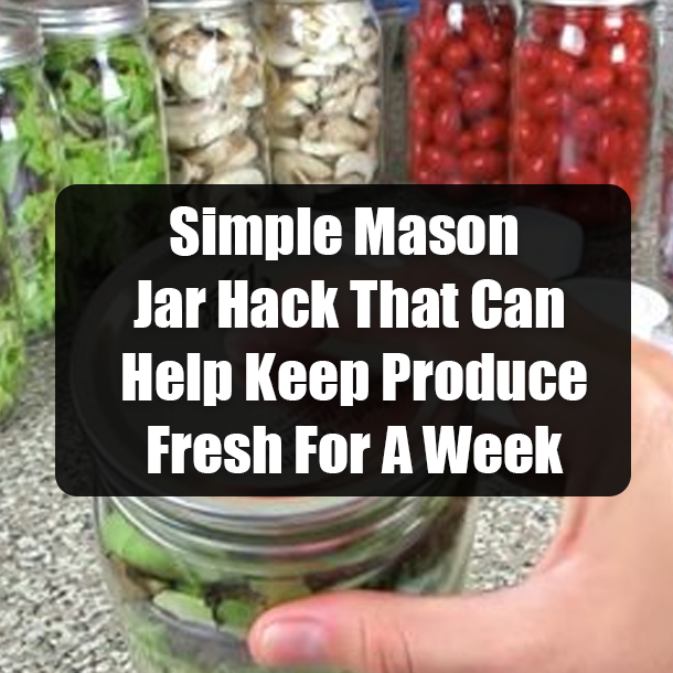 Simple Mason Jar Hack That Can Help Keep Produce Fresh For A Week