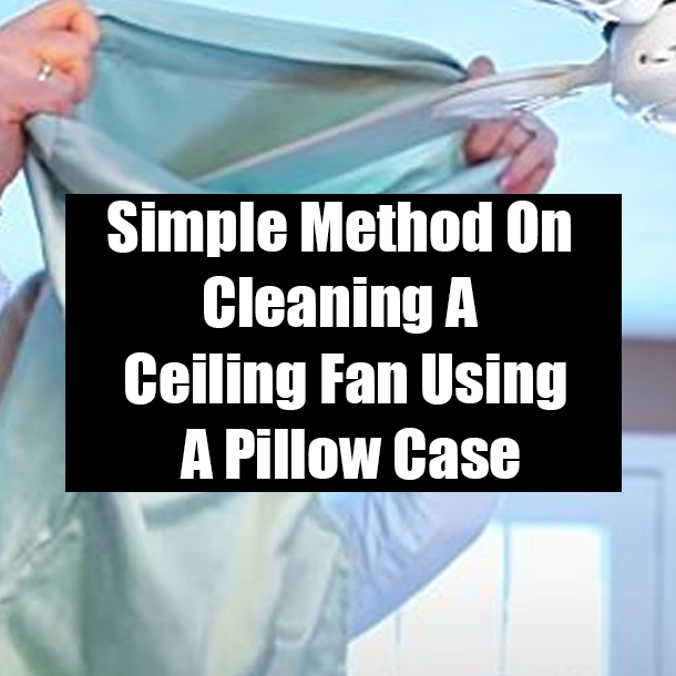 Simple Method On Cleaning A Ceiling Fan Using A Pillow Case