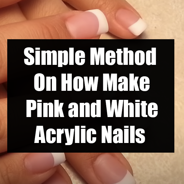 Simple Method On How Make Pink and White Acrylic Nails