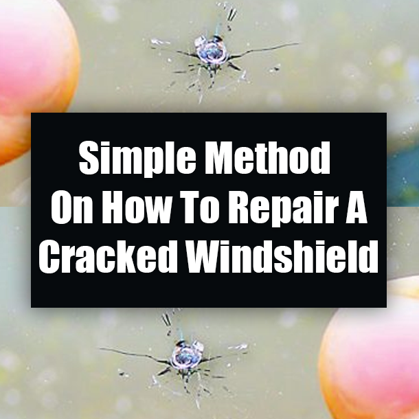 Simple Method On How To Repair A Cracked Windshield