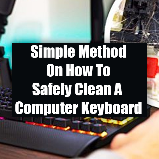 Simple Method On How To Safely Clean A Computer Keyboard