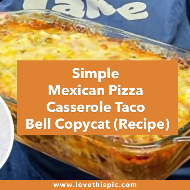 Simple Mexican Pizza Casserole Taco Bell Copycat (Recipe)