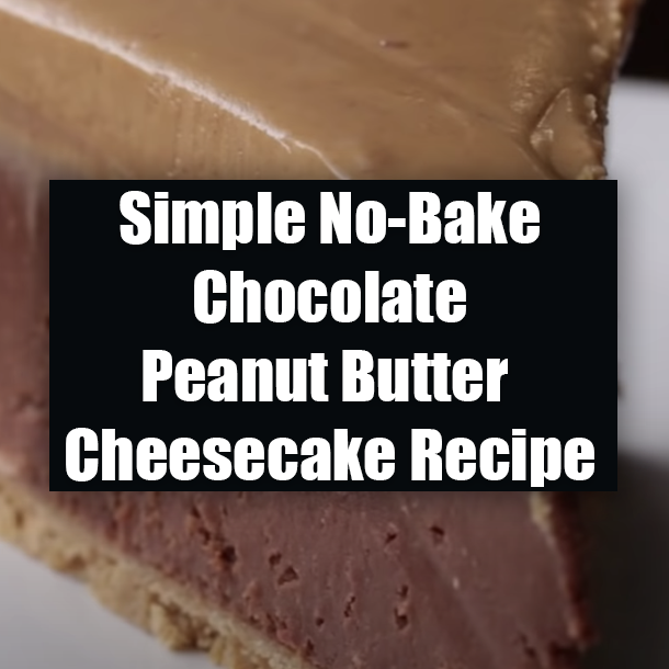 Simple No-Bake Chocolate Peanut Butter Cheesecake Recipe