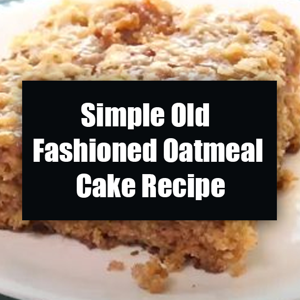 Simple Old Fashioned Oatmeal Cake Recipe